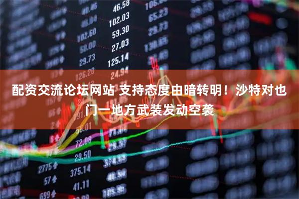 配资交流论坛网站 支持态度由暗转明！沙特对也门一地方武装发动空袭